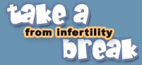 Take a breal from infertility